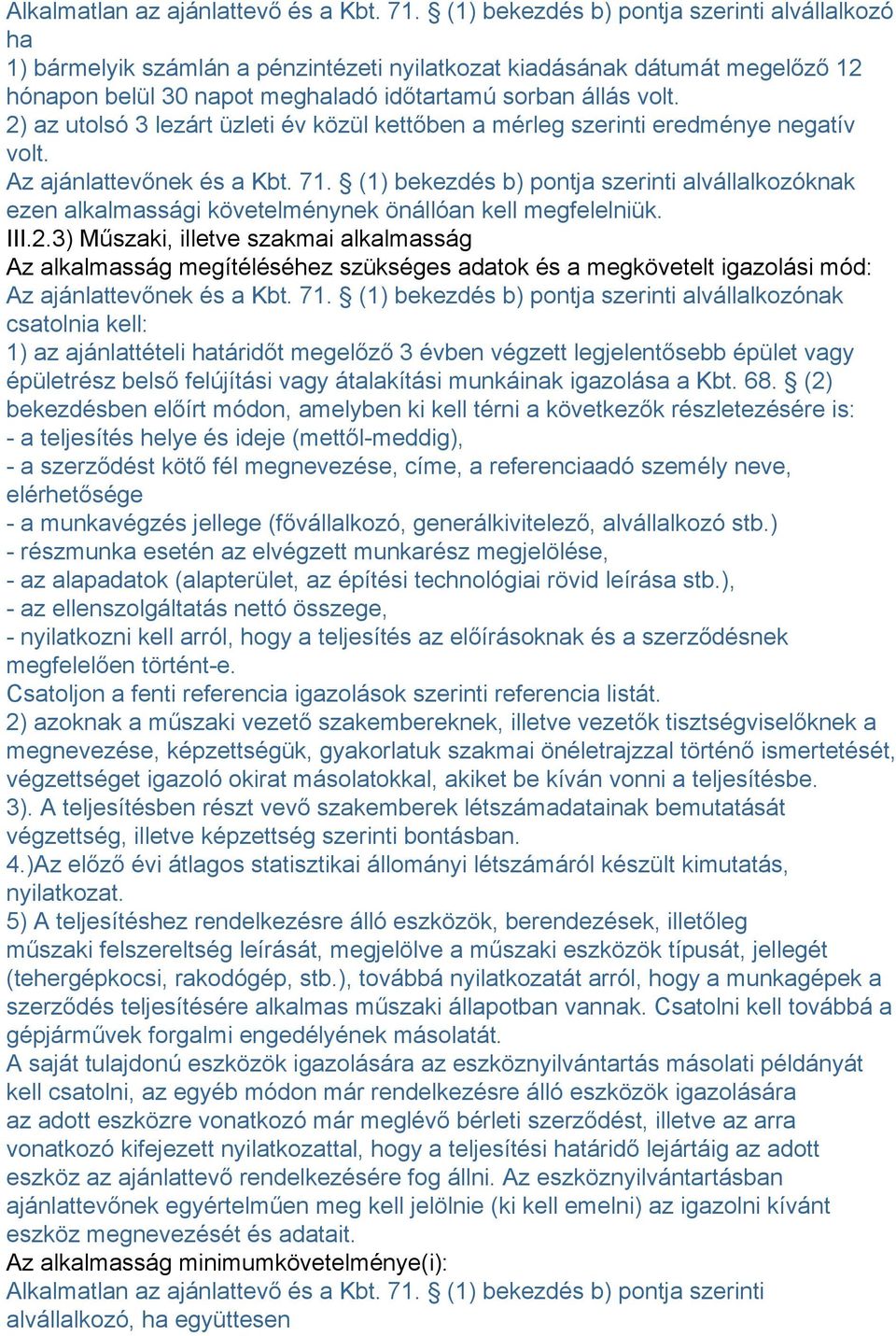 2) az utolsó 3 lezárt üzleti év közül kettőben a mérleg szerinti eredménye negatív volt. Az ajánlattevőnek és a Kbt. 71.