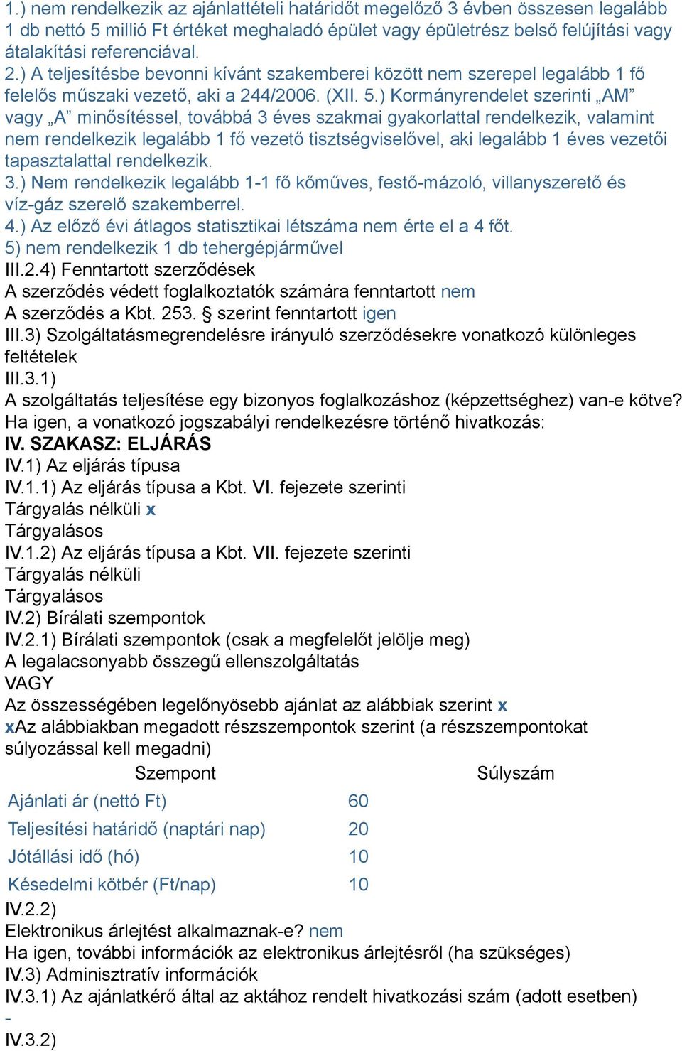 ) Kormányrendelet szerinti AM vagy A minősítéssel, továbbá 3 éves szakmai gyakorlattal rendelkezik, valamint nem rendelkezik legalább 1 fő vezető tisztségviselővel, aki legalább 1 éves vezetői