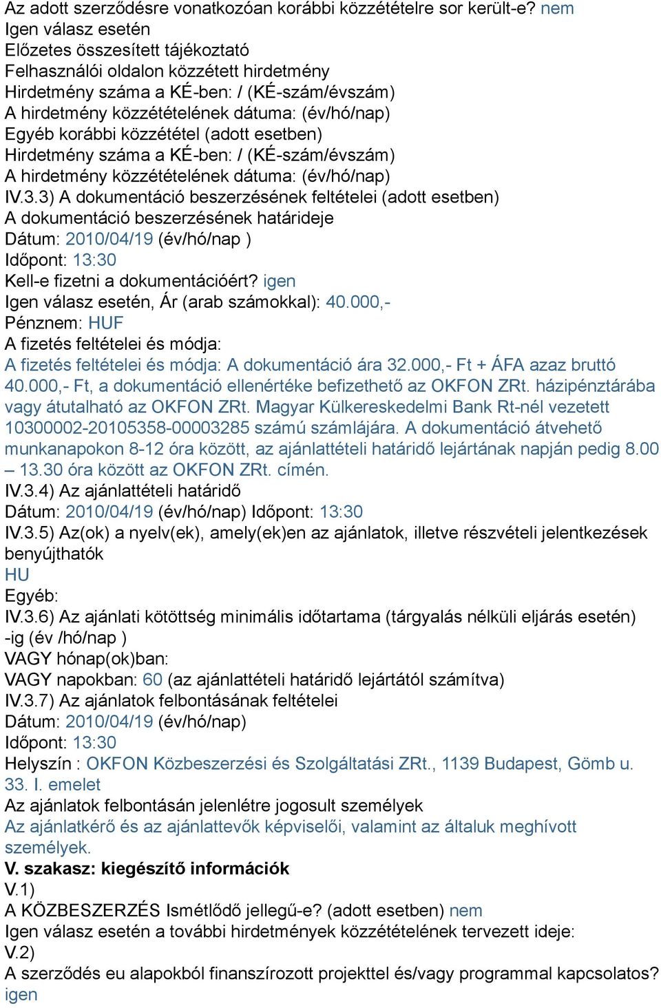 korábbi közzététel (adott esetben) Hirdetmény száma a KÉ-ben: / (KÉ-szám/évszám) A hirdetmény közzétételének dátuma: (év/hó/nap) IV.3.