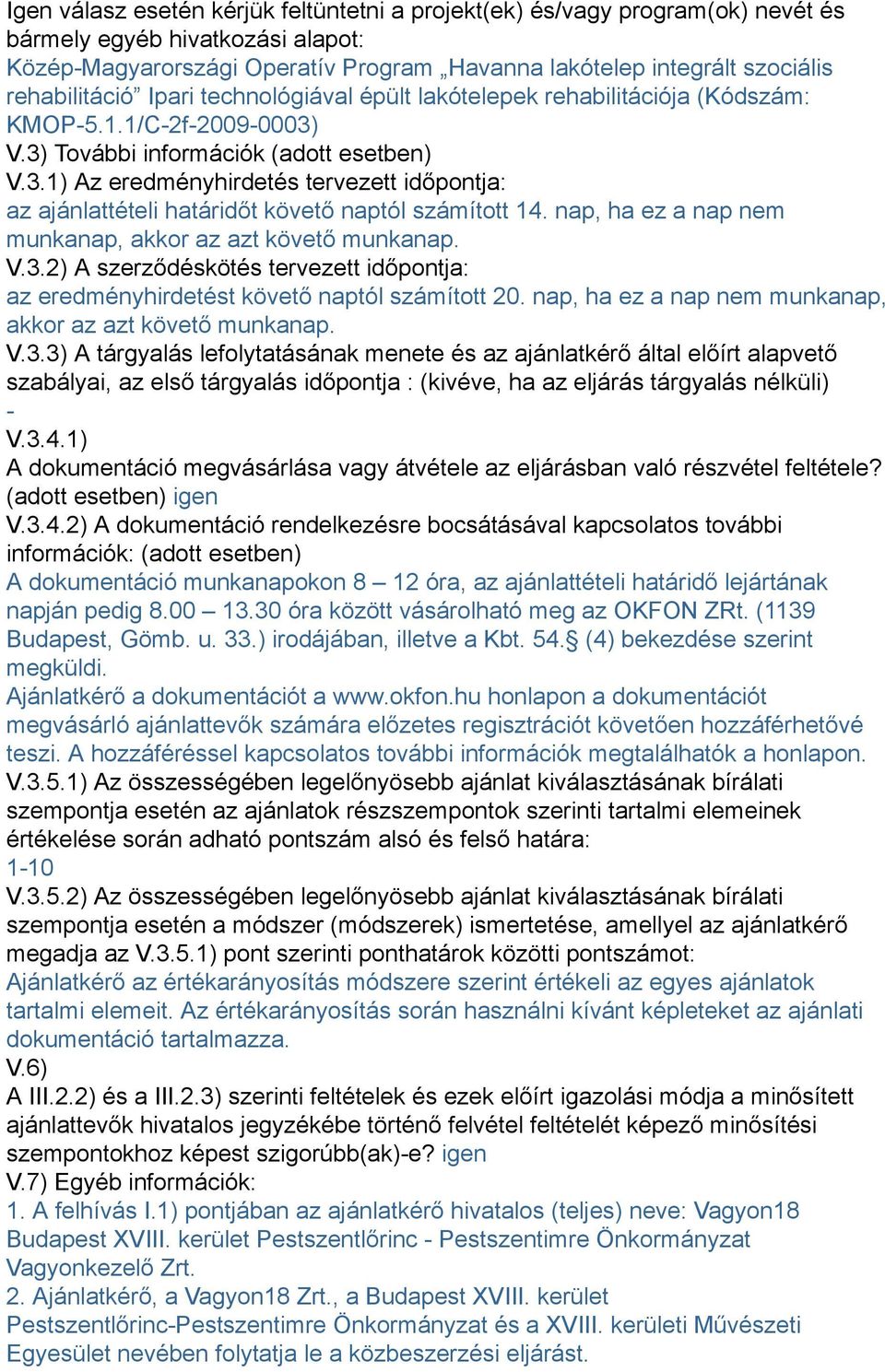 V.3) További információk (adott esetben) V.3.1) Az eredményhirdetés tervezett időpontja: az ajánlattételi határidőt követő naptól számított 14.