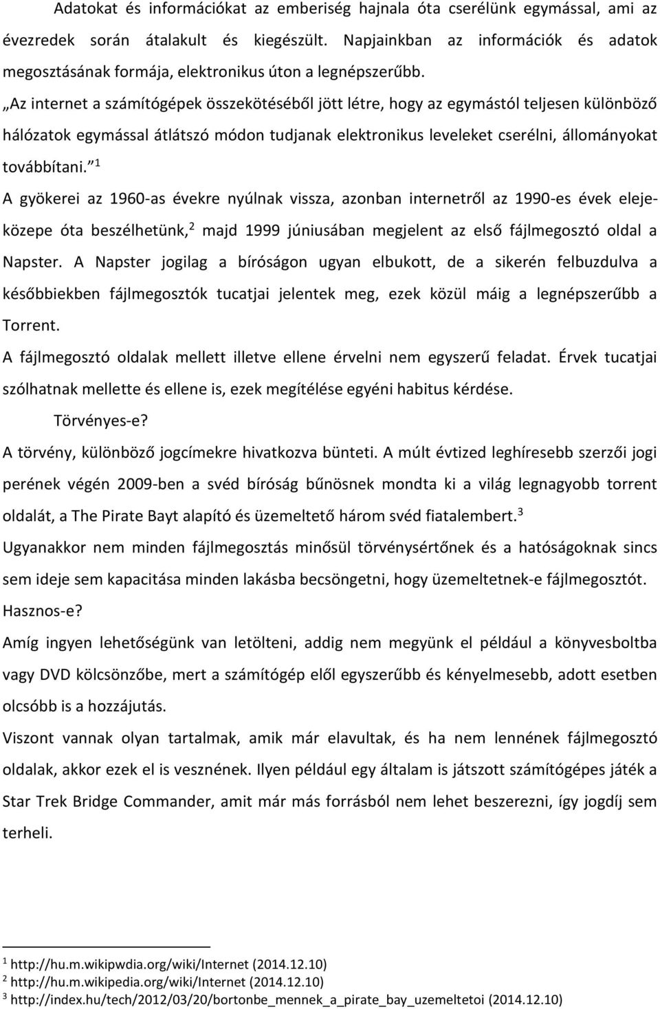 Az internet a számítógépek összekötéséből jött létre, hogy az egymástól teljesen különböző hálózatok egymással átlátszó módon tudjanak elektronikus leveleket cserélni, állományokat továbbítani.