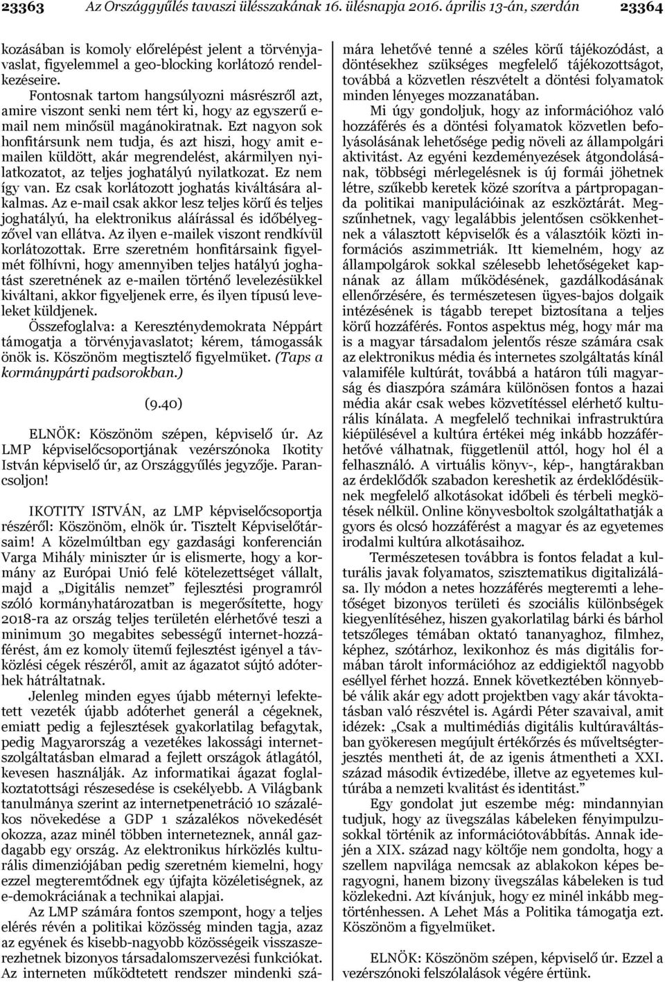 Fontosnak tartom hangsúlyozni másrészről azt, amire viszont senki nem tért ki, hogy az egyszerű e- mail nem minősül magánokiratnak.