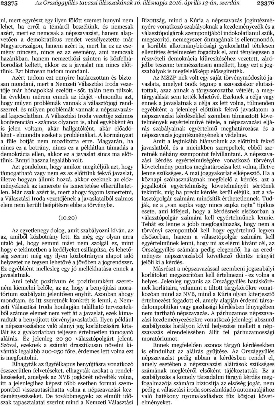 demokratikus rendet veszélyeztette már Magyarországon, hanem azért is, mert ha ez az esemény nincsen, nincs ez az esemény, ami nemcsak hazánkban, hanem nemzetközi szinten is közfelháborodást keltett,