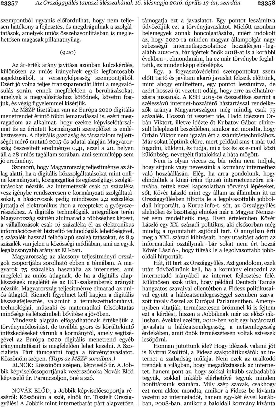 pillanatnyilag. (9.20) Az ár-érték arány javítása azonban kulcskérdés, különösen az uniós irányelvek egyik legfontosabb aspektusából, a versenyképesség szempontjából.