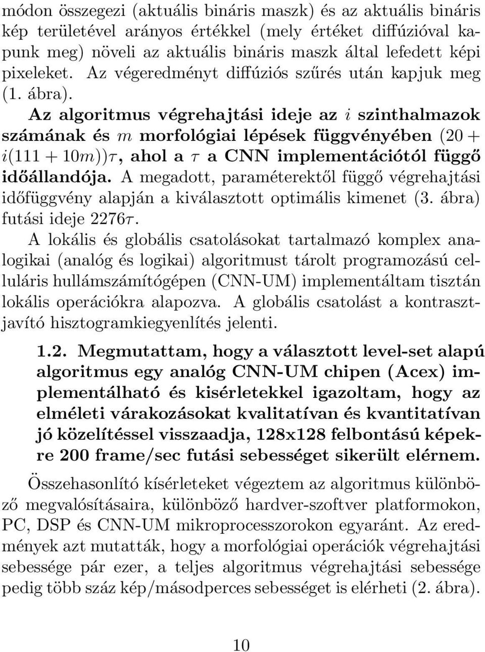 Az algoritmus végrehajtási ideje az i szinthalmazok számának és m morfológiai lépések függvényében (20 + i(111 + 10m))τ, ahol a τ a CNN implementációtól függő időállandója.