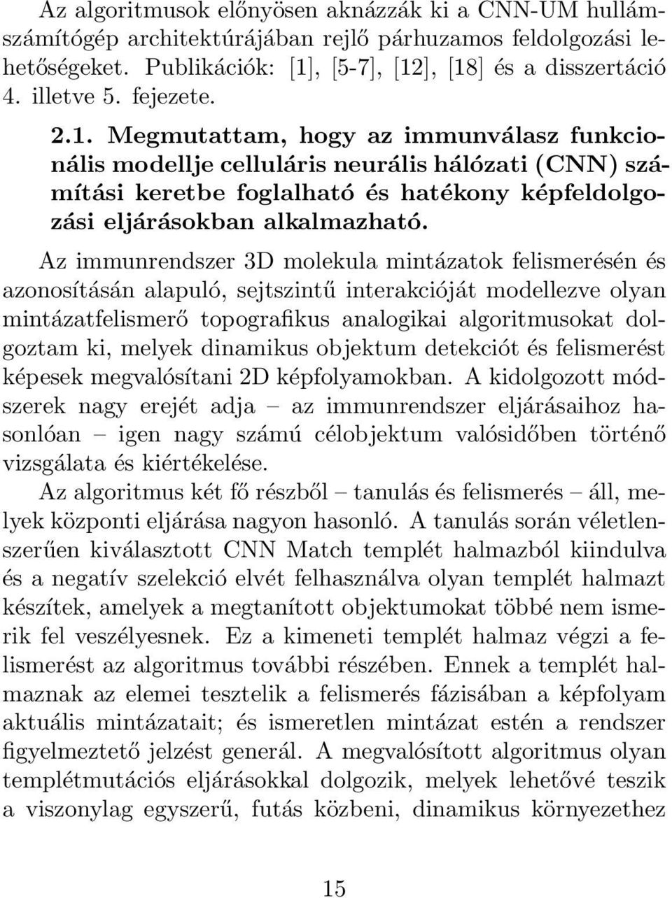 Az immunrendszer 3D molekula mintázatok felismerésén és azonosításán alapuló, sejtszintű interakcióját modellezve olyan mintázatfelismerő topografikus analogikai algoritmusokat dolgoztam ki, melyek