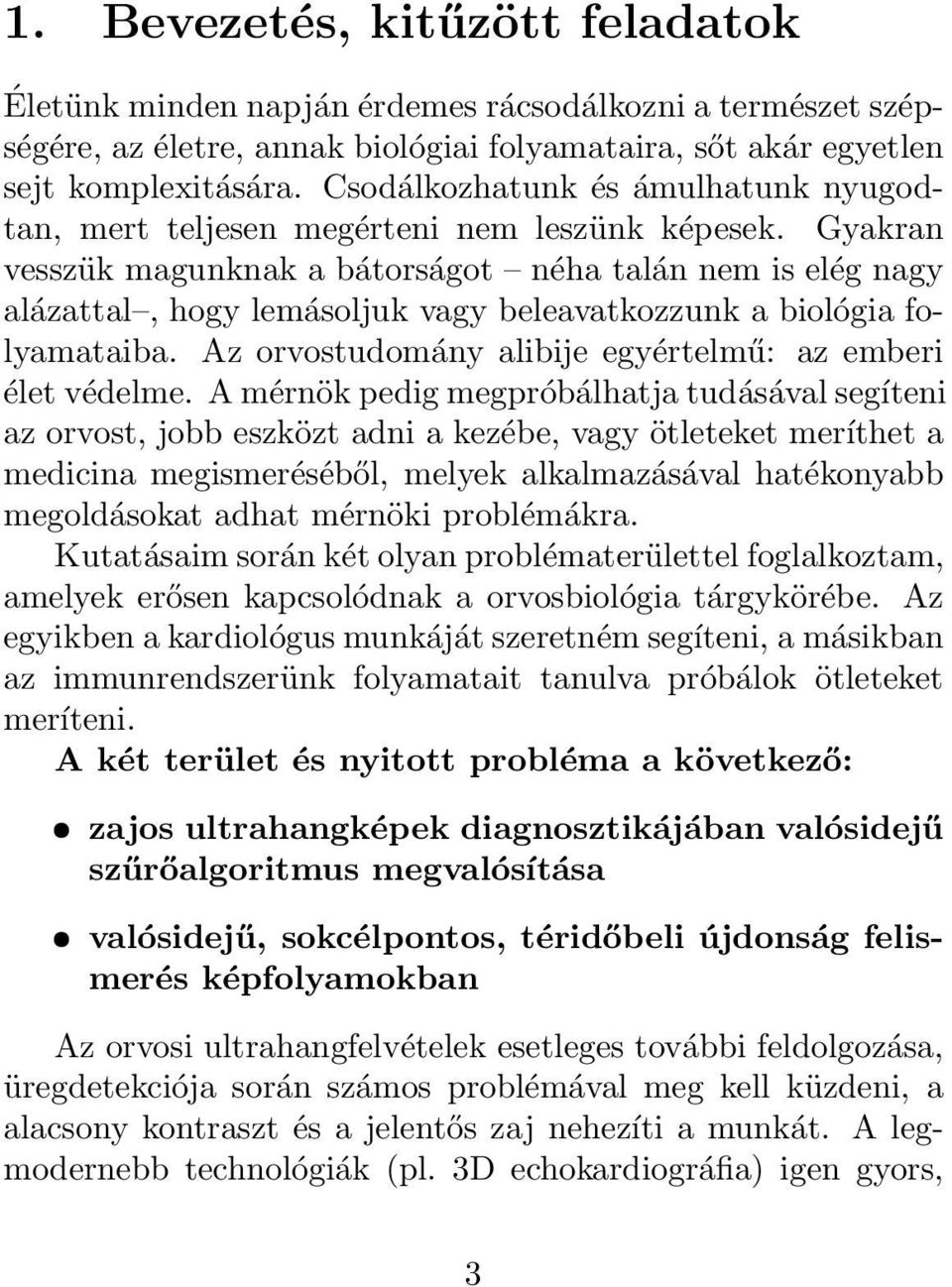 Gyakran vesszük magunknak a bátorságot néha talán nem is elég nagy alázattal, hogy lemásoljuk vagy beleavatkozzunk a biológia folyamataiba. Az orvostudomány alibije egyértelmű: az emberi élet védelme.