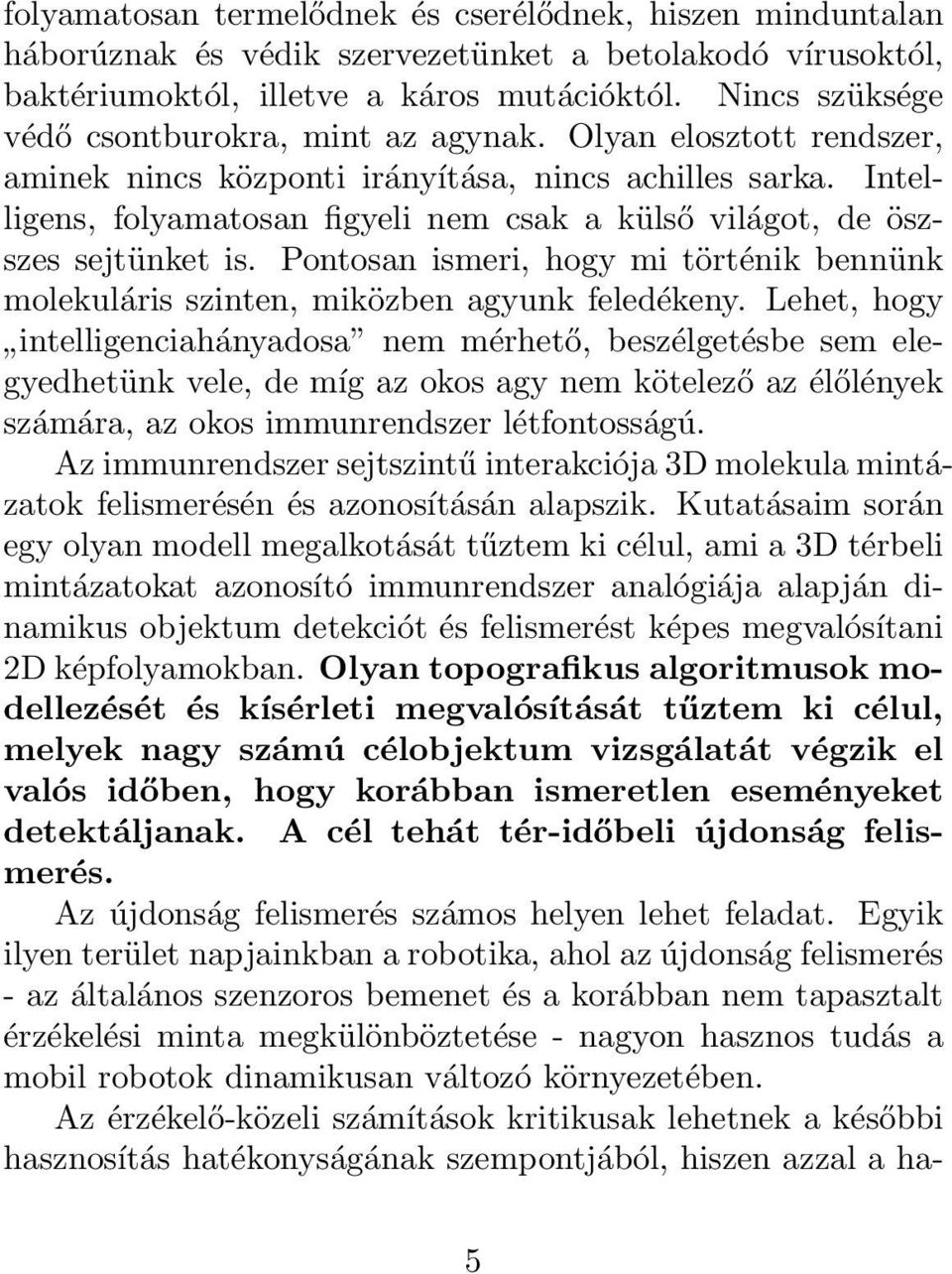 Intelligens, folyamatosan figyeli nem csak a külső világot, de öszszes sejtünket is. Pontosan ismeri, hogy mi történik bennünk molekuláris szinten, miközben agyunk feledékeny.