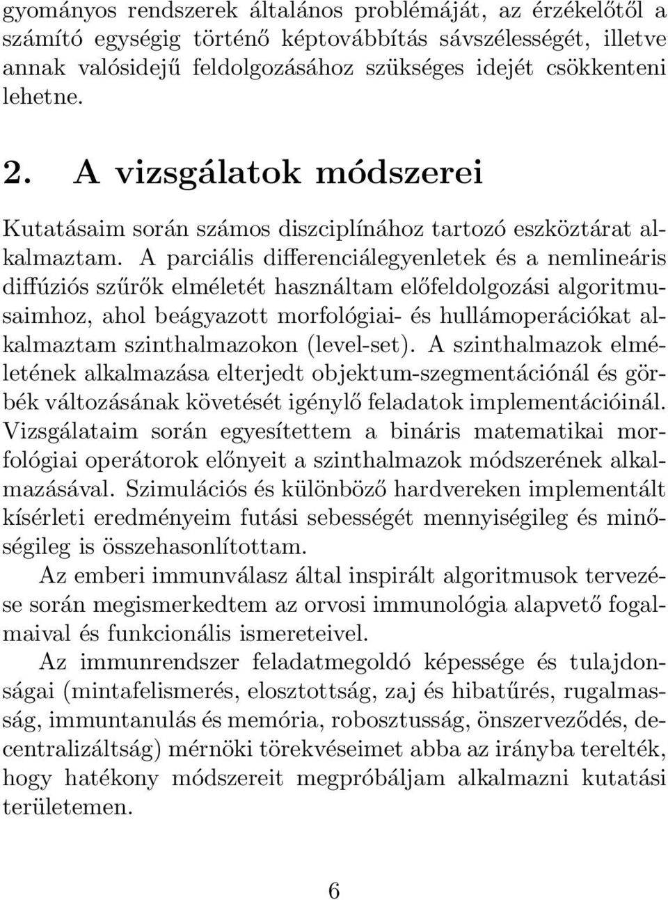 A parciális differenciálegyenletek és a nemlineáris diffúziós szűrők elméletét használtam előfeldolgozási algoritmusaimhoz, ahol beágyazott morfológiai- és hullámoperációkat alkalmaztam