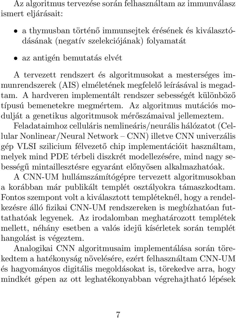 A hardveren implementált rendszer sebességét különböző típusú bemenetekre megmértem. Az algoritmus mutációs modulját a genetikus algoritmusok mérőszámaival jellemeztem.