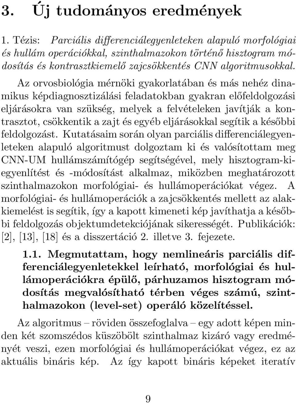 Az orvosbiológia mérnöki gyakorlatában és más nehéz dinamikus képdiagnosztizálási feladatokban gyakran előfeldolgozási eljárásokra van szükség, melyek a felvételeken javítják a kontrasztot,