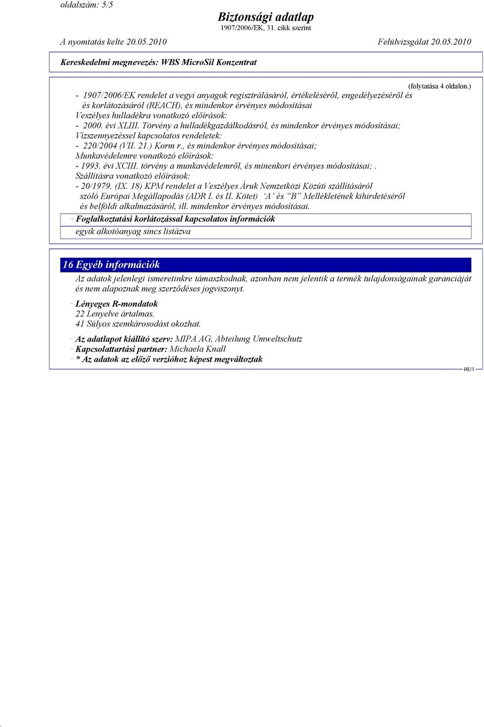 2000. évi XLIII. Törvény a hulladékgazdálkodásról, és mindenkor érvényes módosításai; Vízszennyezéssel kapcsolatos rendeletek: - 220/2004 (VII. 21.) Korm r.