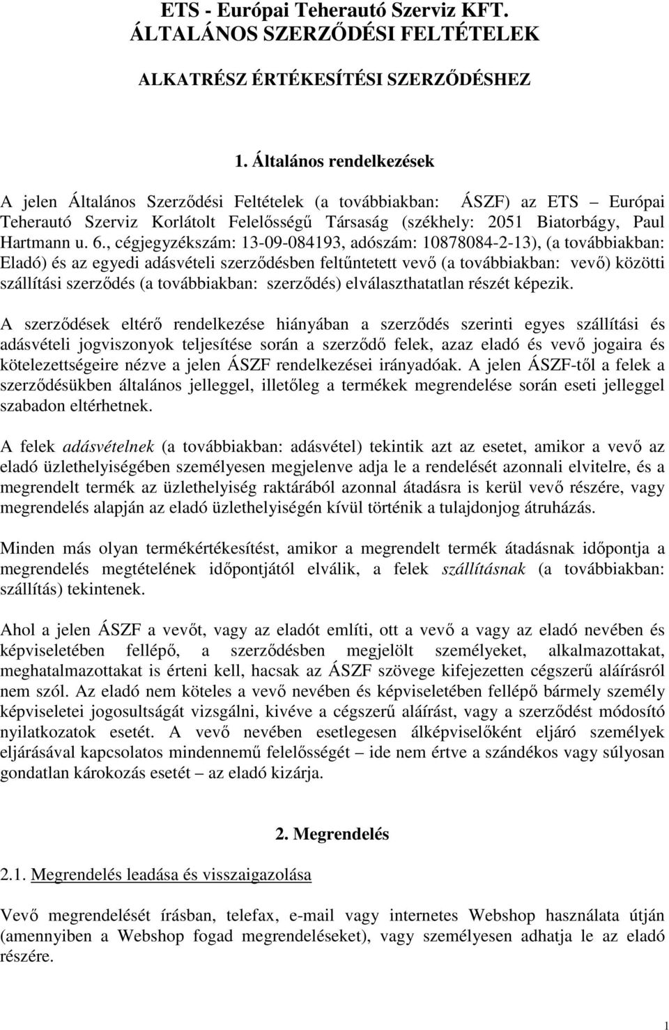 , cégjegyzékszám: 13-09-084193, adószám: 10878084-2-13), (a továbbiakban: Eladó) és az egyedi adásvételi szerződésben feltűntetett vevő (a továbbiakban: vevő) közötti szállítási szerződés (a