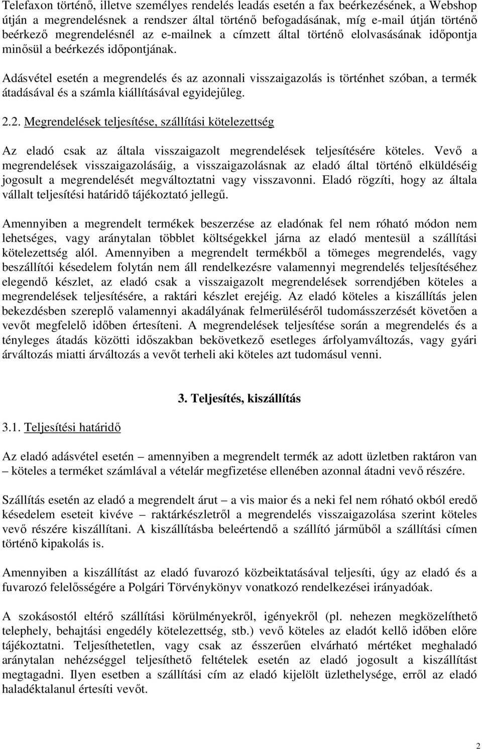 Adásvétel esetén a megrendelés és az azonnali visszaigazolás is történhet szóban, a termék átadásával és a számla kiállításával egyidejűleg. 2.