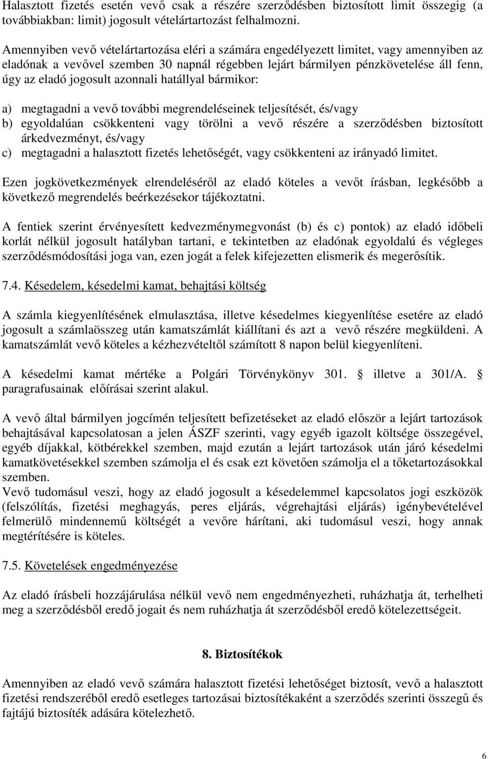 jogosult azonnali hatállyal bármikor: a) megtagadni a vevő további megrendeléseinek teljesítését, és/vagy b) egyoldalúan csökkenteni vagy törölni a vevő részére a szerződésben biztosított