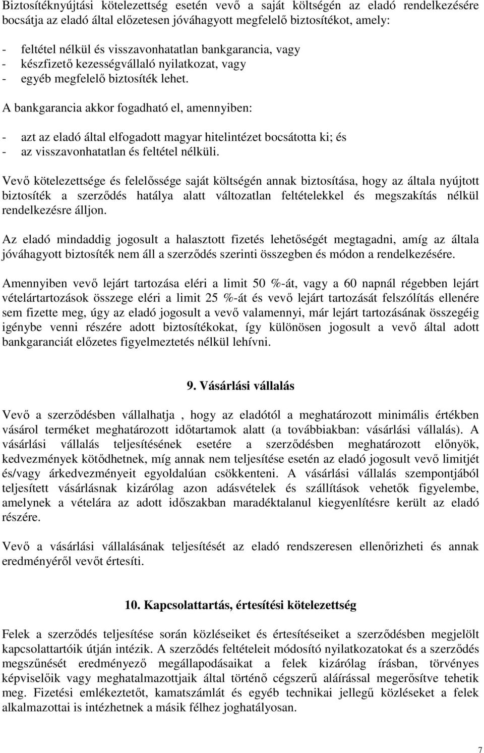 A bankgarancia akkor fogadható el, amennyiben: - azt az eladó által elfogadott magyar hitelintézet bocsátotta ki; és - az visszavonhatatlan és feltétel nélküli.