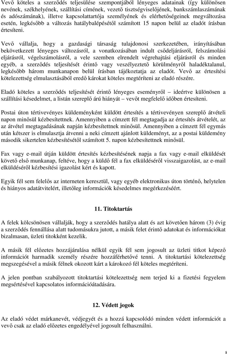 Vevő vállalja, hogy a gazdasági társaság tulajdonosi szerkezetében, irányításában bekövetkezett lényeges változásról, a vonatkozásában indult csődeljárásról, felszámolási eljárásról,