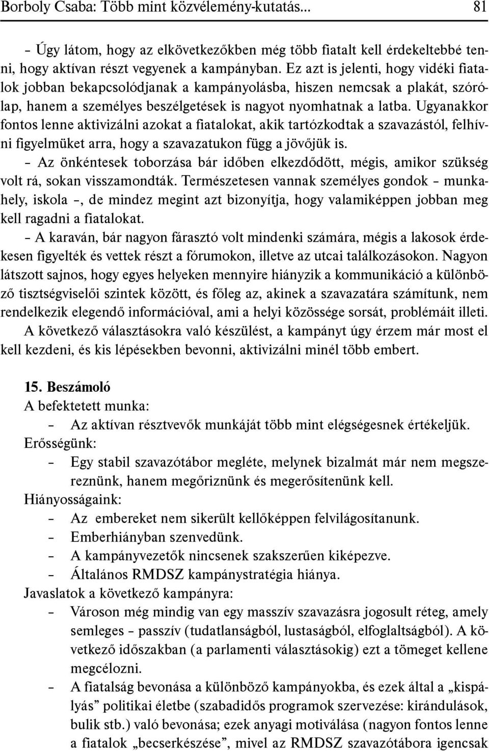 Ugyanakkor fontos lenne aktivizálni azokat a fiatalokat, akik tartózkodtak a szavazástól, felhívni figyelmüket arra, hogy a szavazatukon függ a jövőjük is.