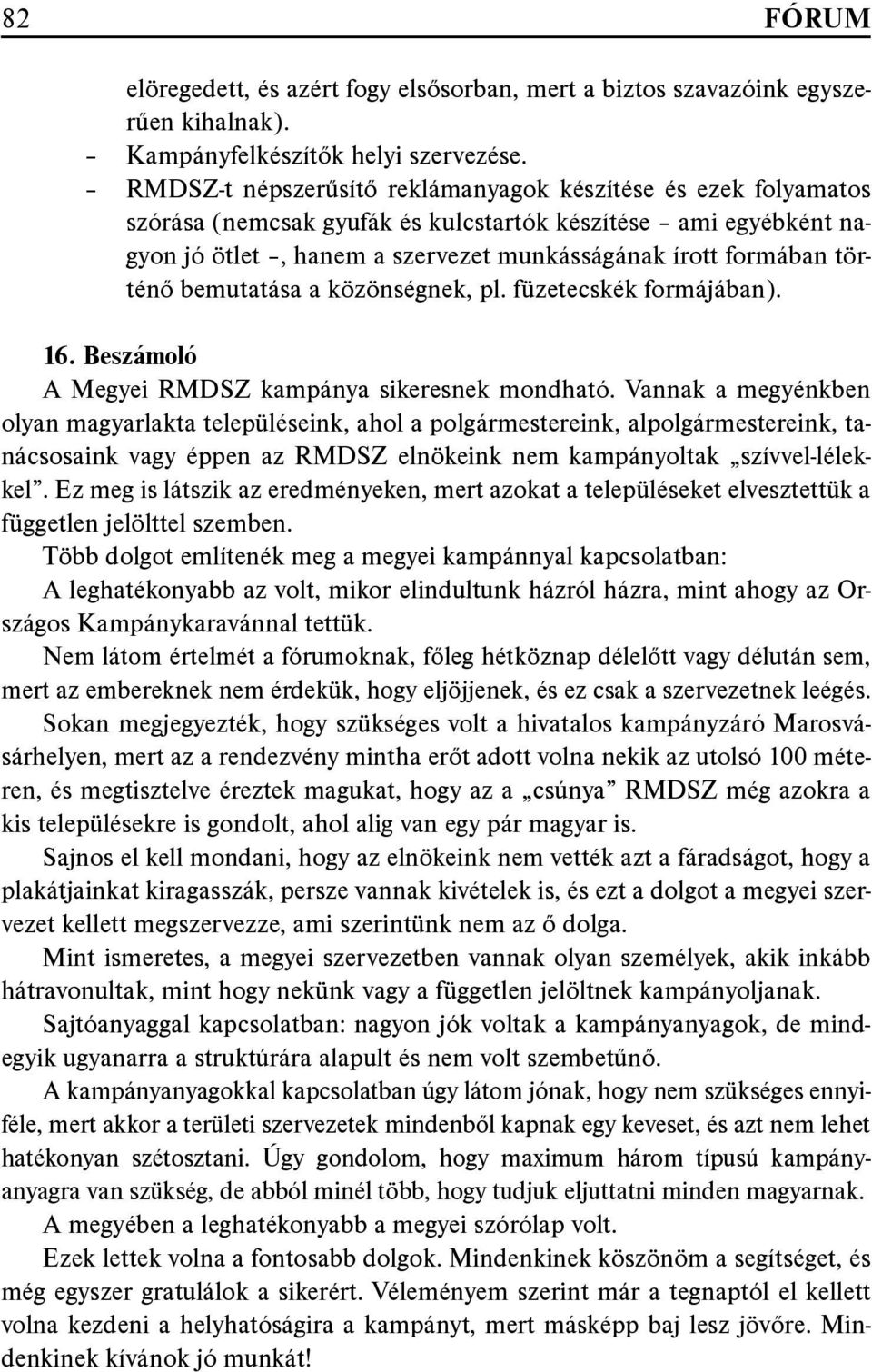 bemutatása a közönségnek, pl. füzetecskék formájában). 16. Beszámoló A Megyei RMDSZ kampánya sikeresnek mondható.