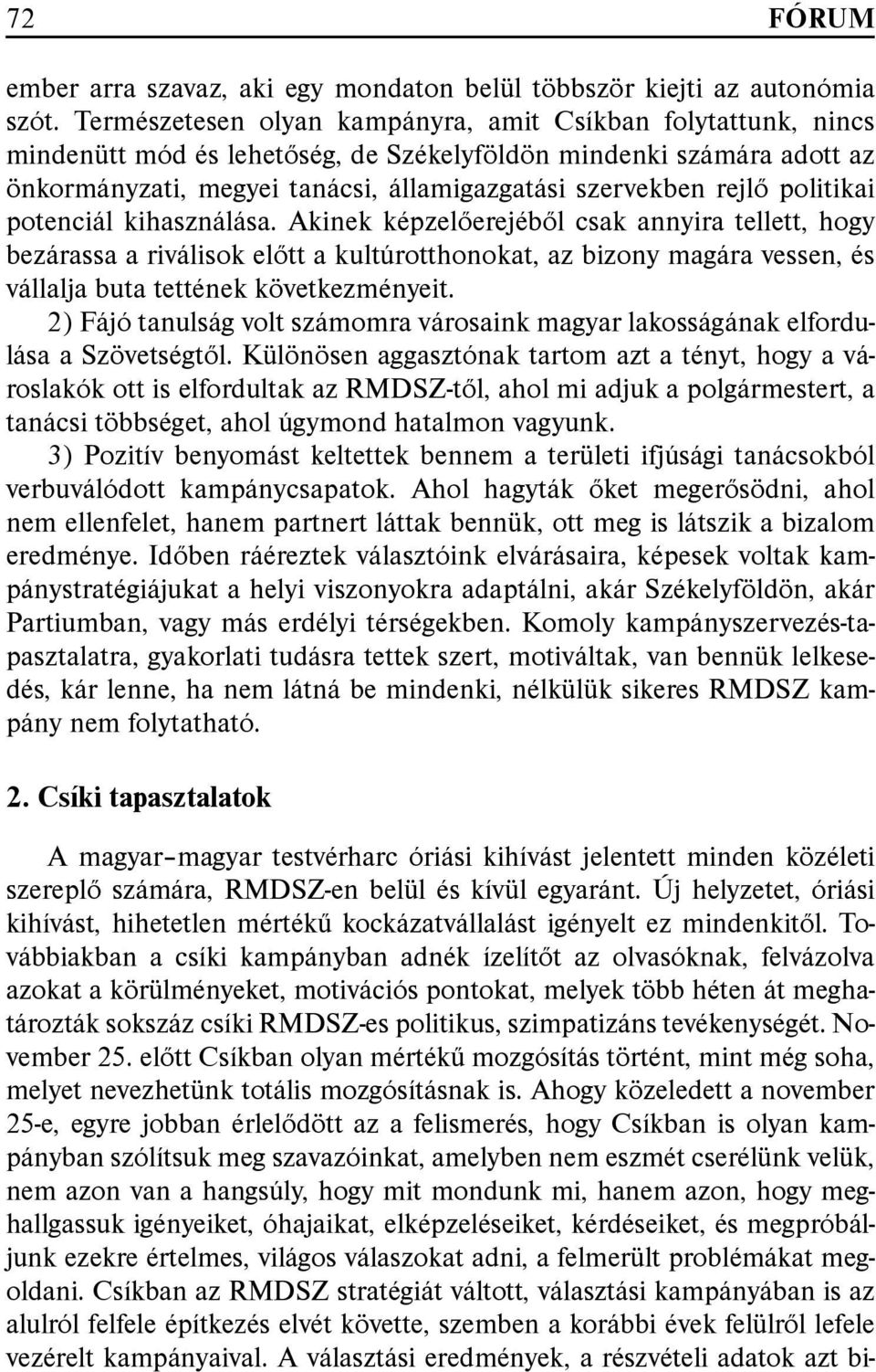 politikai potenciál kihasználása. Akinek képzelőerejéből csak annyira tellett, hogy bezárassa a riválisok előtt a kultúrotthonokat, az bizony magára vessen, és vállalja buta tettének következményeit.