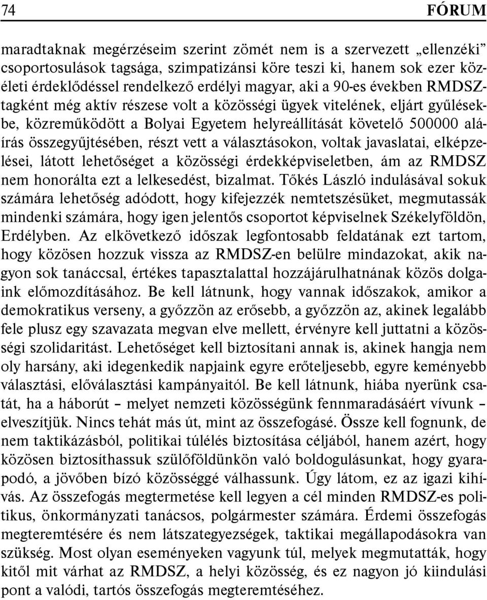 a választásokon, voltak javaslatai, elképzelései, látott lehetőséget a közösségi érdekképviseletben, ám az RMDSZ nem honorálta ezt a lelkesedést, bizalmat.