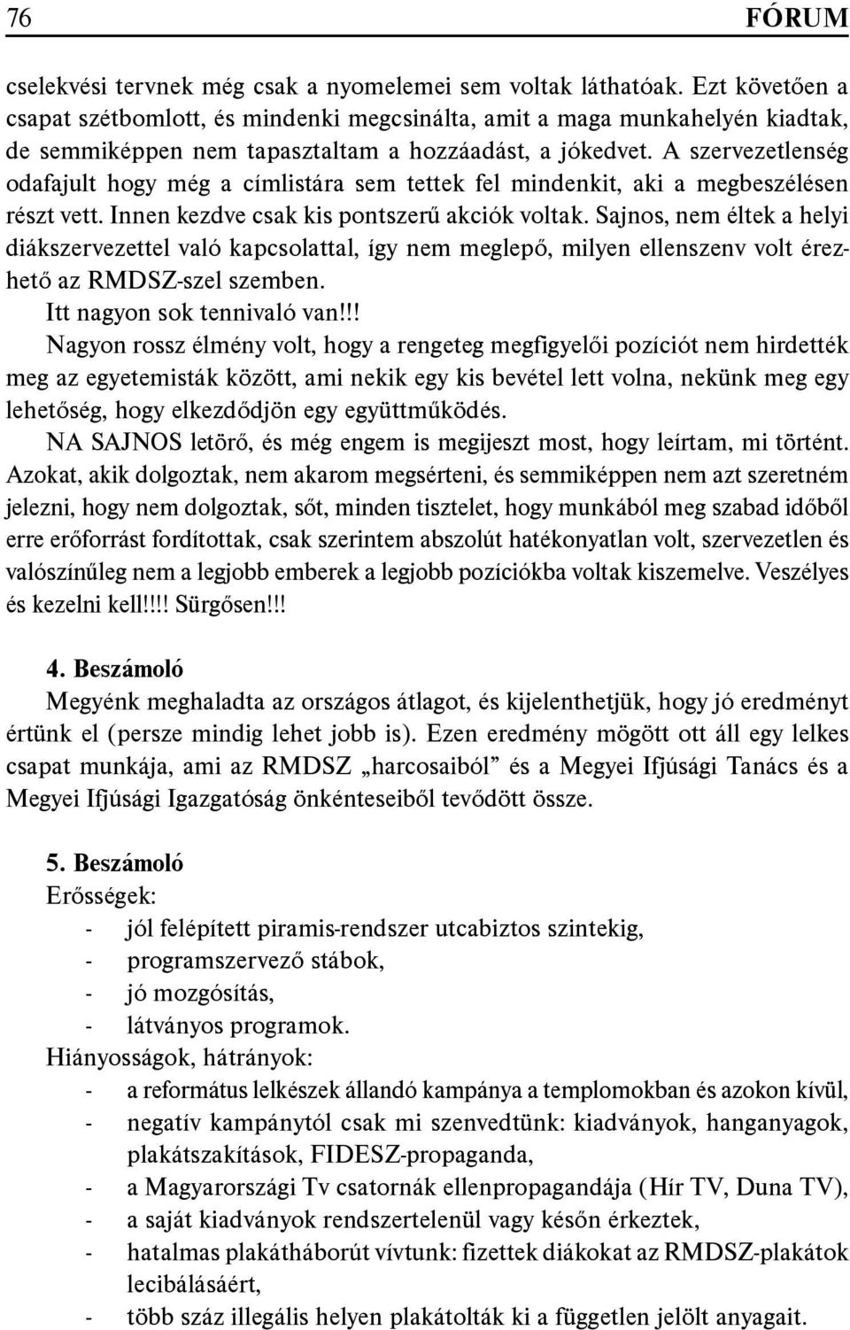 A szervezetlenség odafajult hogy még a címlistára sem tettek fel mindenkit, aki a megbeszélésen részt vett. Innen kezdve csak kis pontszerű akciók voltak.