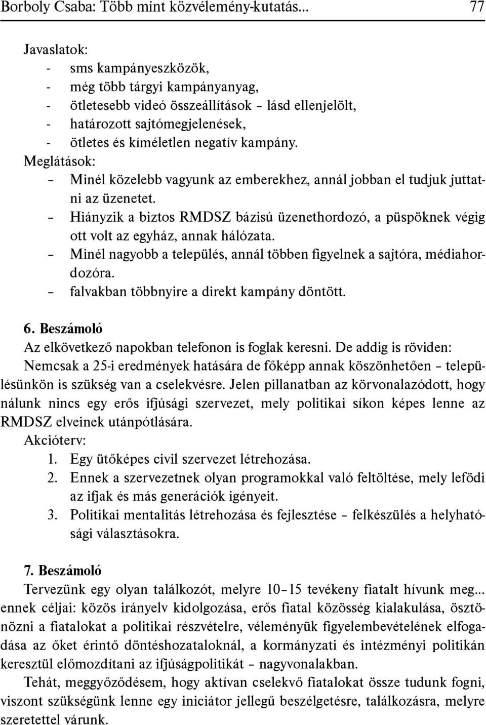 Meglátások: Minél közelebb vagyunk az emberekhez, annál jobban el tudjuk juttatni az üzenetet. Hiányzik a biztos RMDSZ bázisú üzenethordozó, a püspöknek végig ott volt az egyház, annak hálózata.