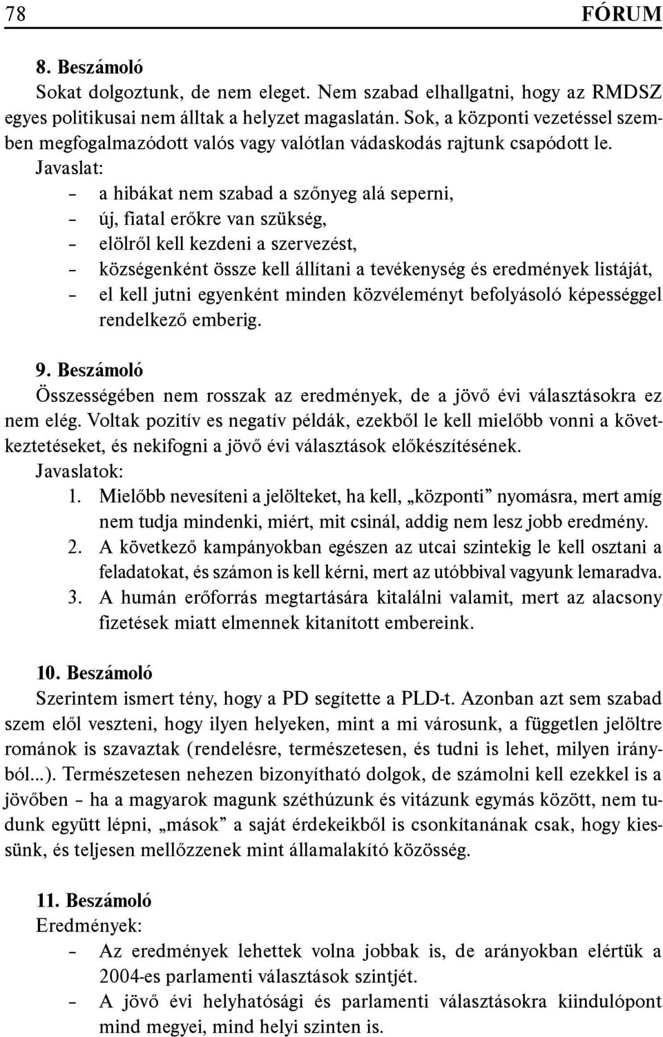 Javaslat: a hibákat nem szabad a szőnyeg alá seperni, új, fiatal erőkre van szükség, elölről kell kezdeni a szervezést, községenként össze kell állítani a tevékenység és eredmények listáját, el kell