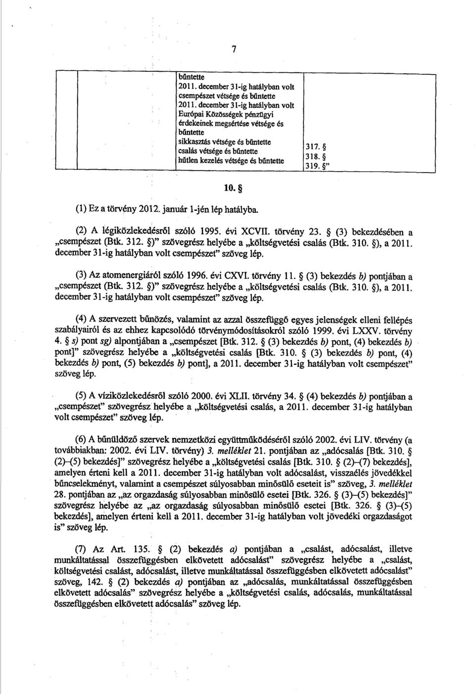 január 1-jén lép hatályba. (2) A légiközlekedésről szóló 1995. évi XCVII. törvény 23. (3) bekezdésében a csempészet (Btk. 312. ) szövegrész helyébe a költségvetési csalás (Btk. 310. ), a 2011.