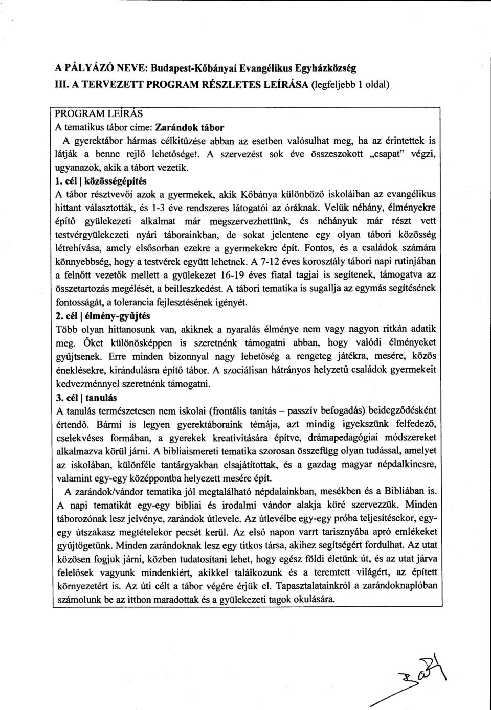 látják a benne rejlő lehetőséget. A szervezést sok éve összeszokott "csapat" végzi, ugyanazok, akik a tábort vezetik. l. cél l közösségépítés A tábor résztvevői azok a gyermekek, akik Kőbánya különböző iskoláiban az evangélikus hittant választották, és 1-3 éve rendszeres látogatói az óráknak.