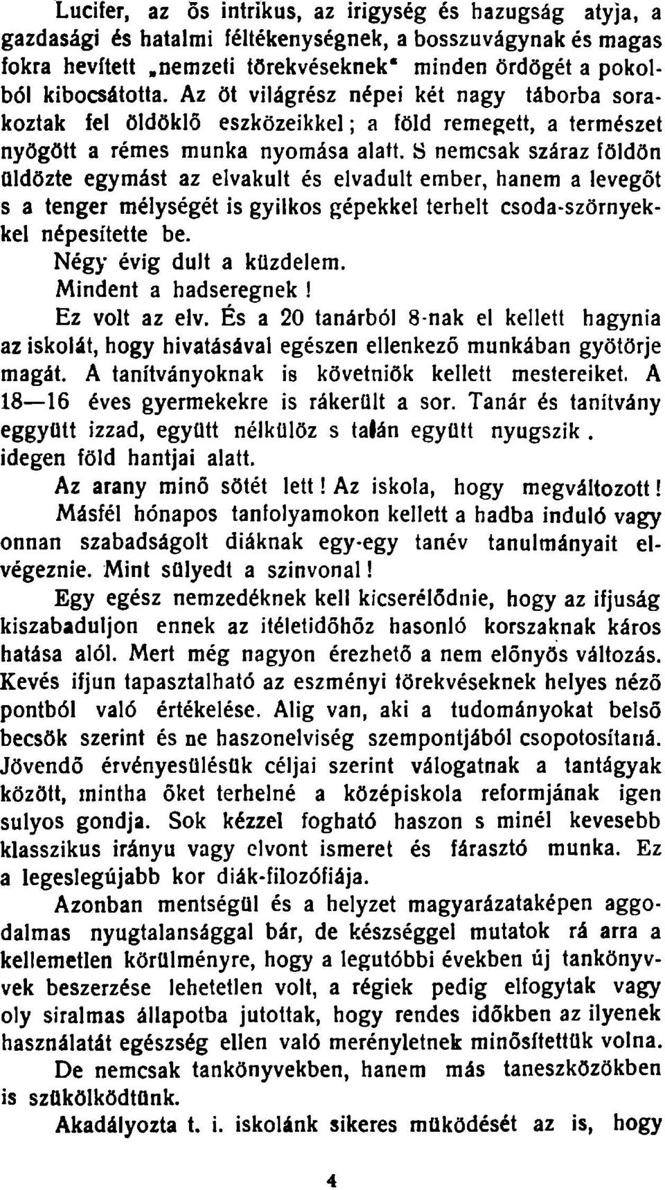 S nemcsak száraz földön üldözte egymást az elvakult és elvadult ember, hanem a levegőt s a tenger mélységét is gyilkos gépekkel terhelt csoda-szörnyekkel népesítette be. Négy évig dult a küzdelem.