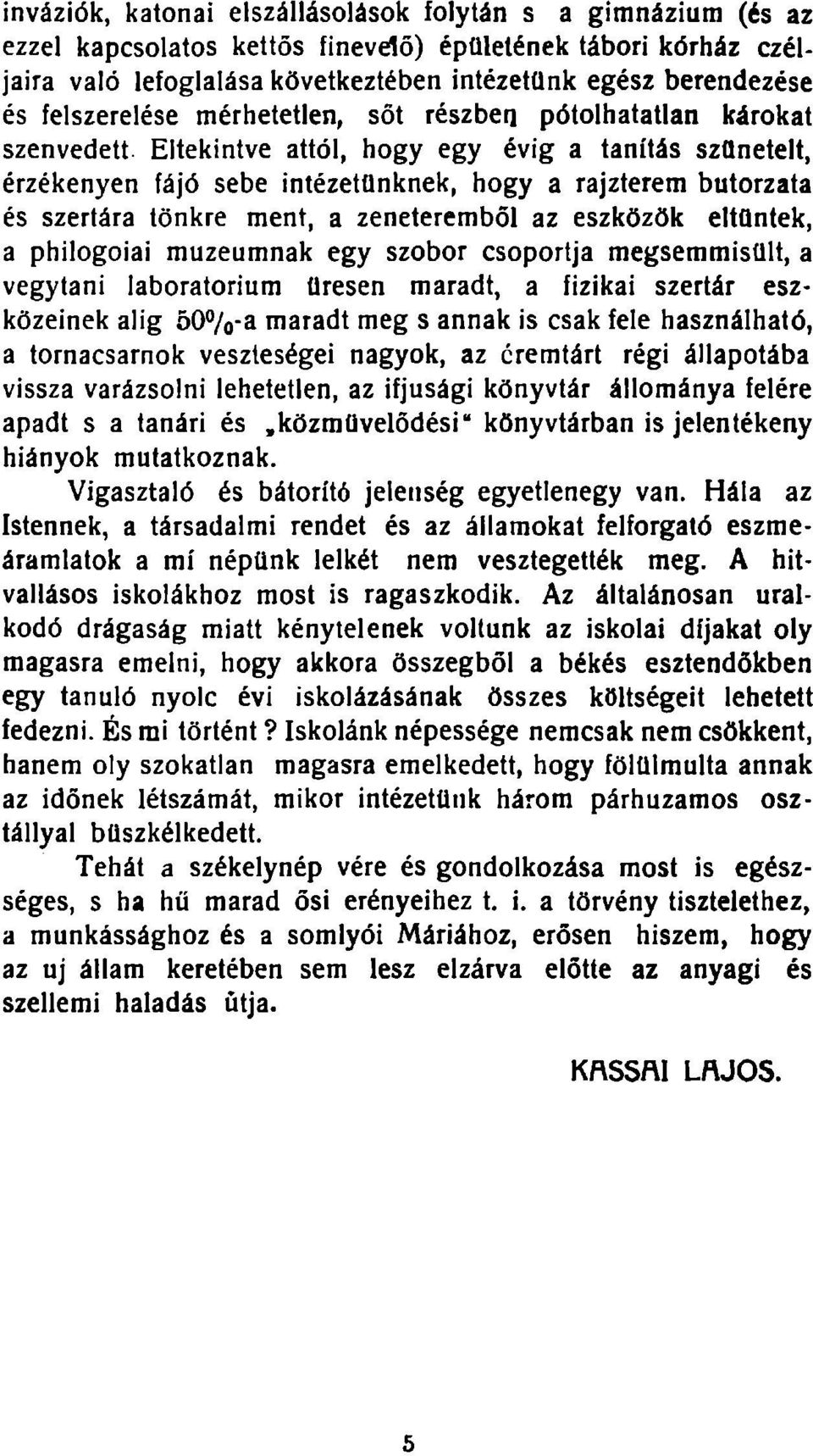 tönkre ment, a zeneteremből az eszközök eltűntek, a philogoiai muzeumnak egy szobor csoportja megsemmisült, a vegytani laboratórium üresen maradt, a fizikai szertár eszközeinek alig 50%-a maradt meg