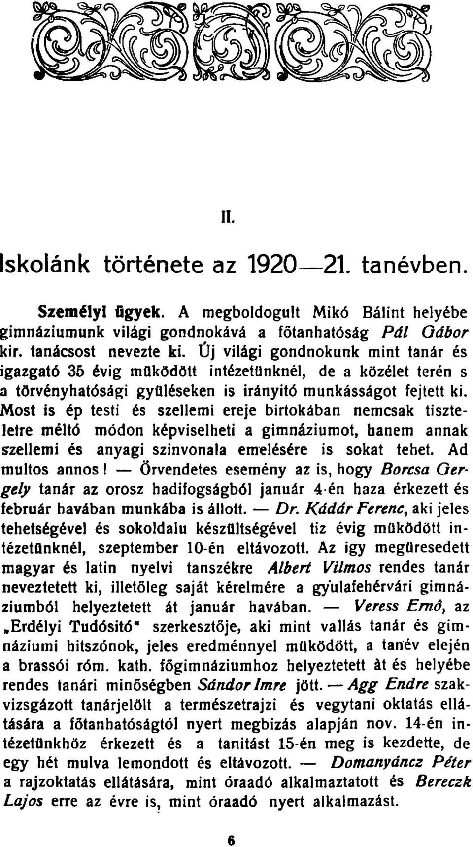 Most is ép testi és szellemi ereje birtokában nemcsak tiszteletre méltó módon képviselheti a gimnáziumot, hanem annak szellemi és anyagi színvonala emelésére is sokat tehet. Ad multos annos!