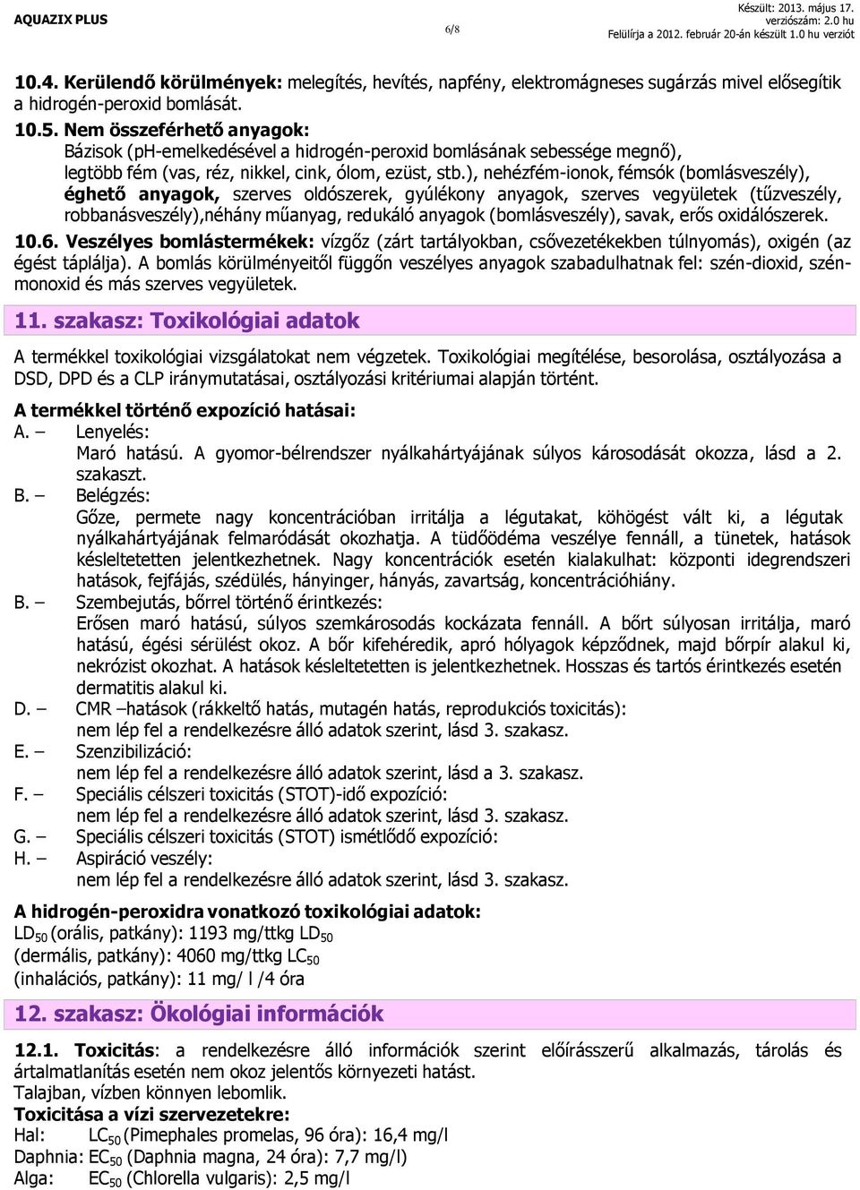 ), nehézfém-ionok, fémsók (bomlásveszély), éghető anyagok, szerves oldószerek, gyúlékony anyagok, szerves vegyületek (tűzveszély, robbanásveszély),néhány műanyag, redukáló anyagok (bomlásveszély),