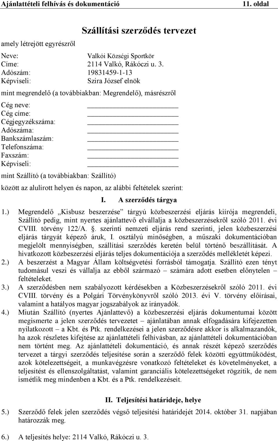 Képviseli: mint Szállító (a továbbiakban: Szállító) között az alulírott helyen és napon, az alábbi feltételek szerint: I. A szerződés tárgya 1.