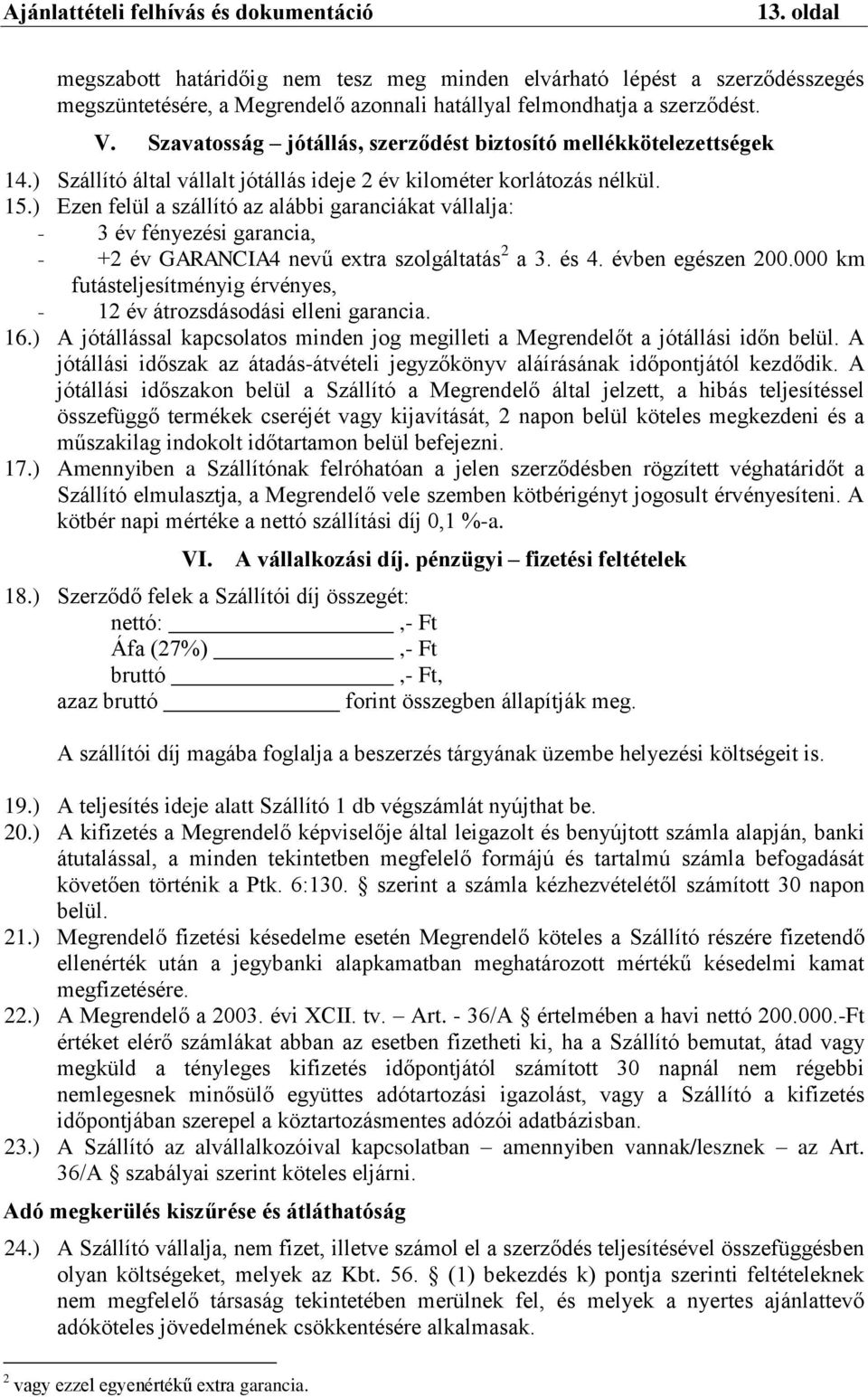 ) Ezen felül a szállító az alábbi garanciákat vállalja: - 3 év fényezési garancia, - +2 év GARANCIA4 nevű extra szolgáltatás 2 a 3. és 4. évben egészen 200.