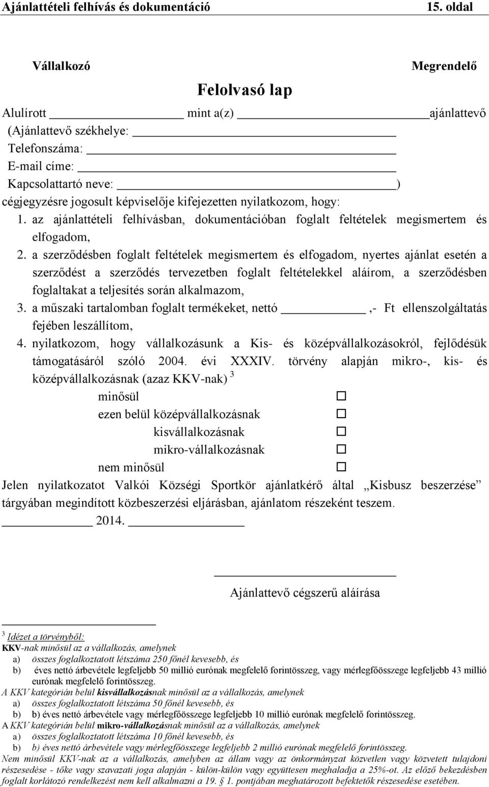 a szerződésben foglalt feltételek megismertem és elfogadom, nyertes ajánlat esetén a szerződést a szerződés tervezetben foglalt feltételekkel aláírom, a szerződésben foglaltakat a teljesítés során