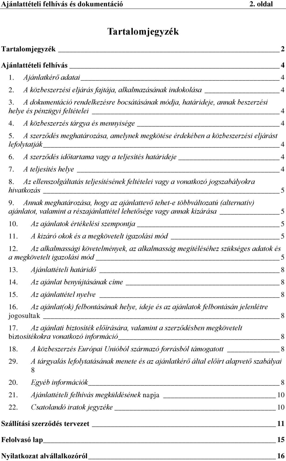 A szerződés meghatározása, amelynek megkötése érdekében a közbeszerzési eljárást lefolytatják 4 6. A szerződés időtartama vagy a teljesítés határideje 4 7. A teljesítés helye 4 8.