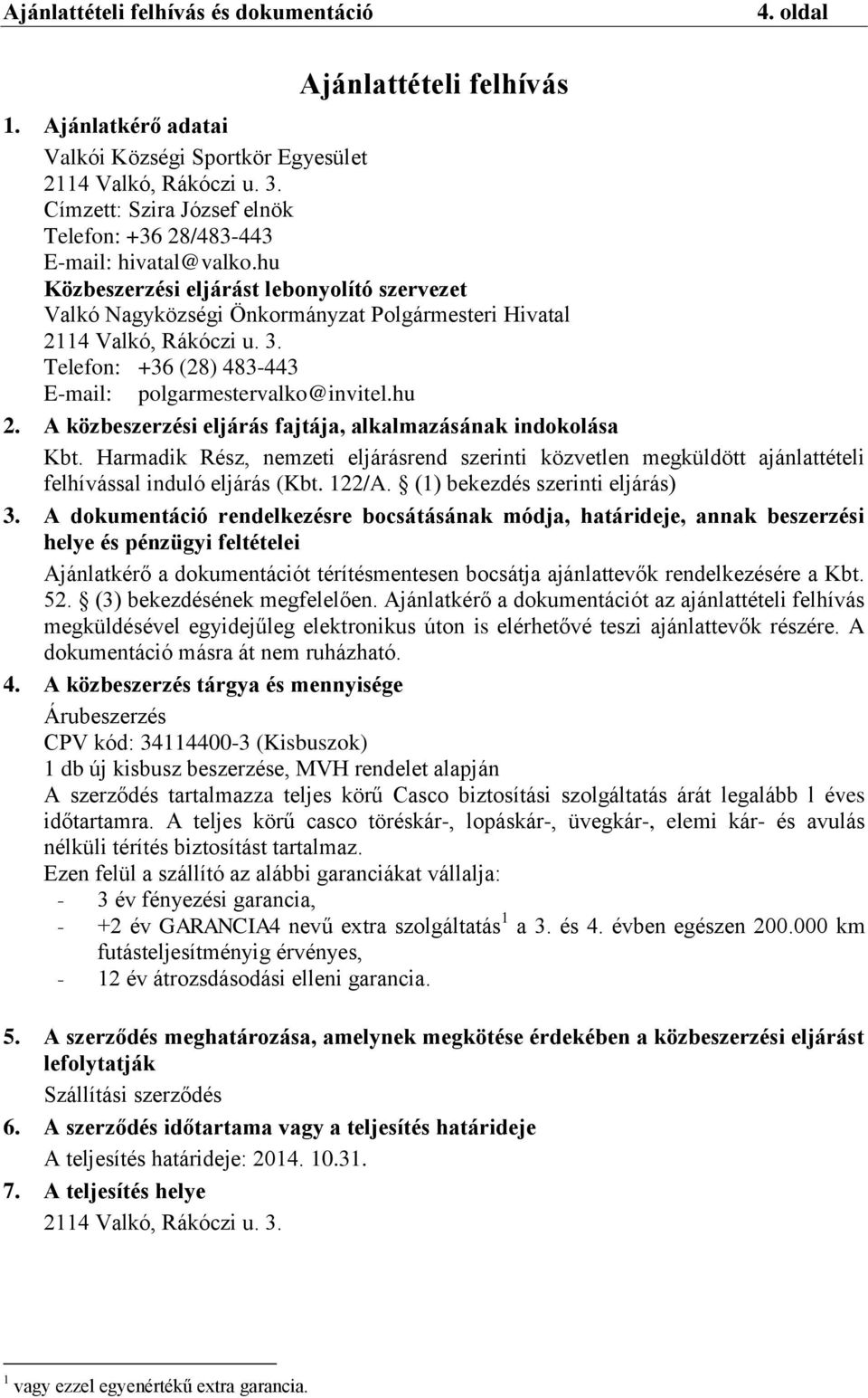 A közbeszerzési eljárás fajtája, alkalmazásának indokolása Kbt. Harmadik Rész, nemzeti eljárásrend szerinti közvetlen megküldött ajánlattételi felhívással induló eljárás (Kbt. 122/A.