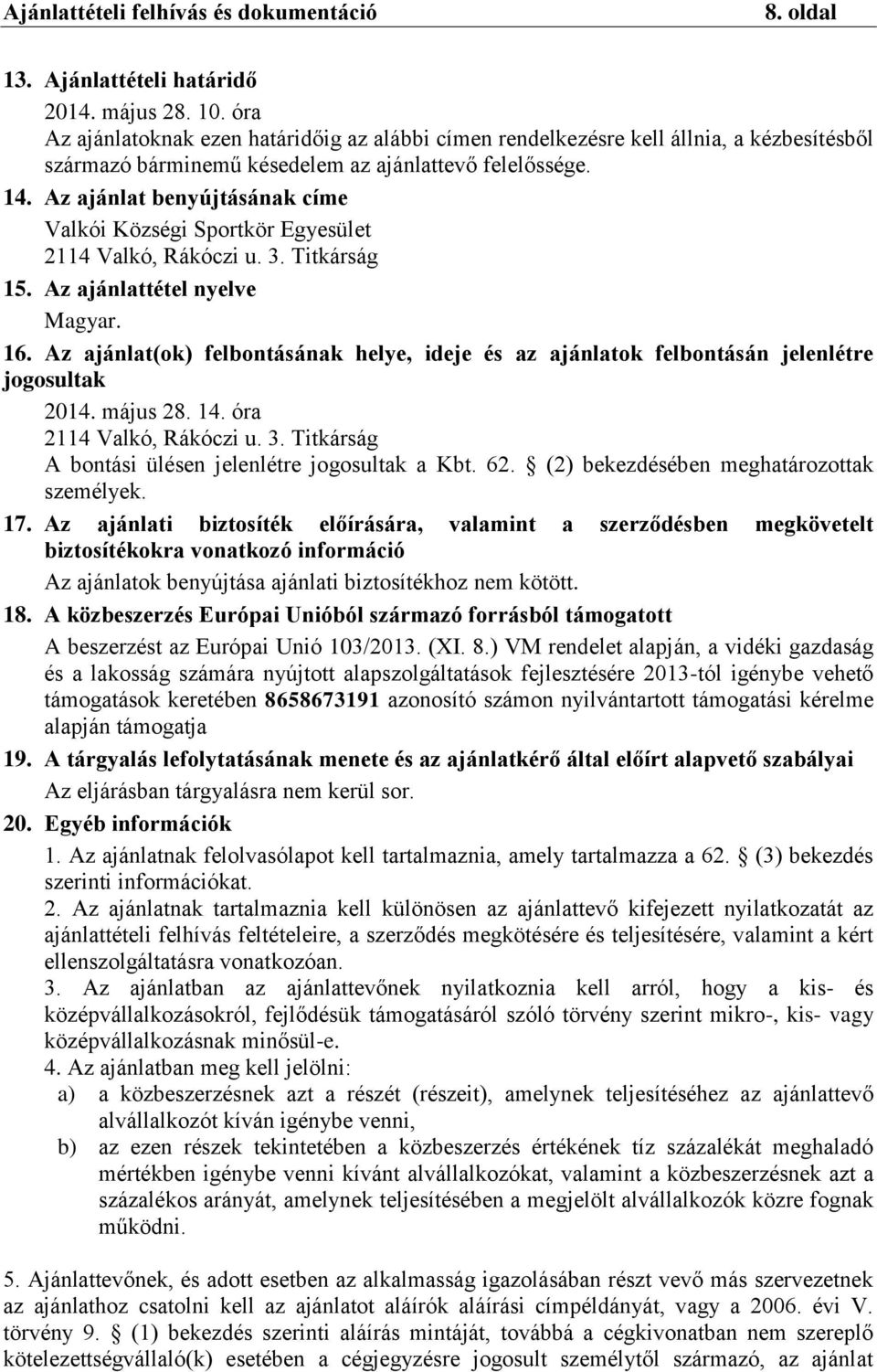 Az ajánlat benyújtásának címe Valkói Községi Sportkör Egyesület 2114 Valkó, Rákóczi u. 3. Titkárság 15. Az ajánlattétel nyelve Magyar. 16.