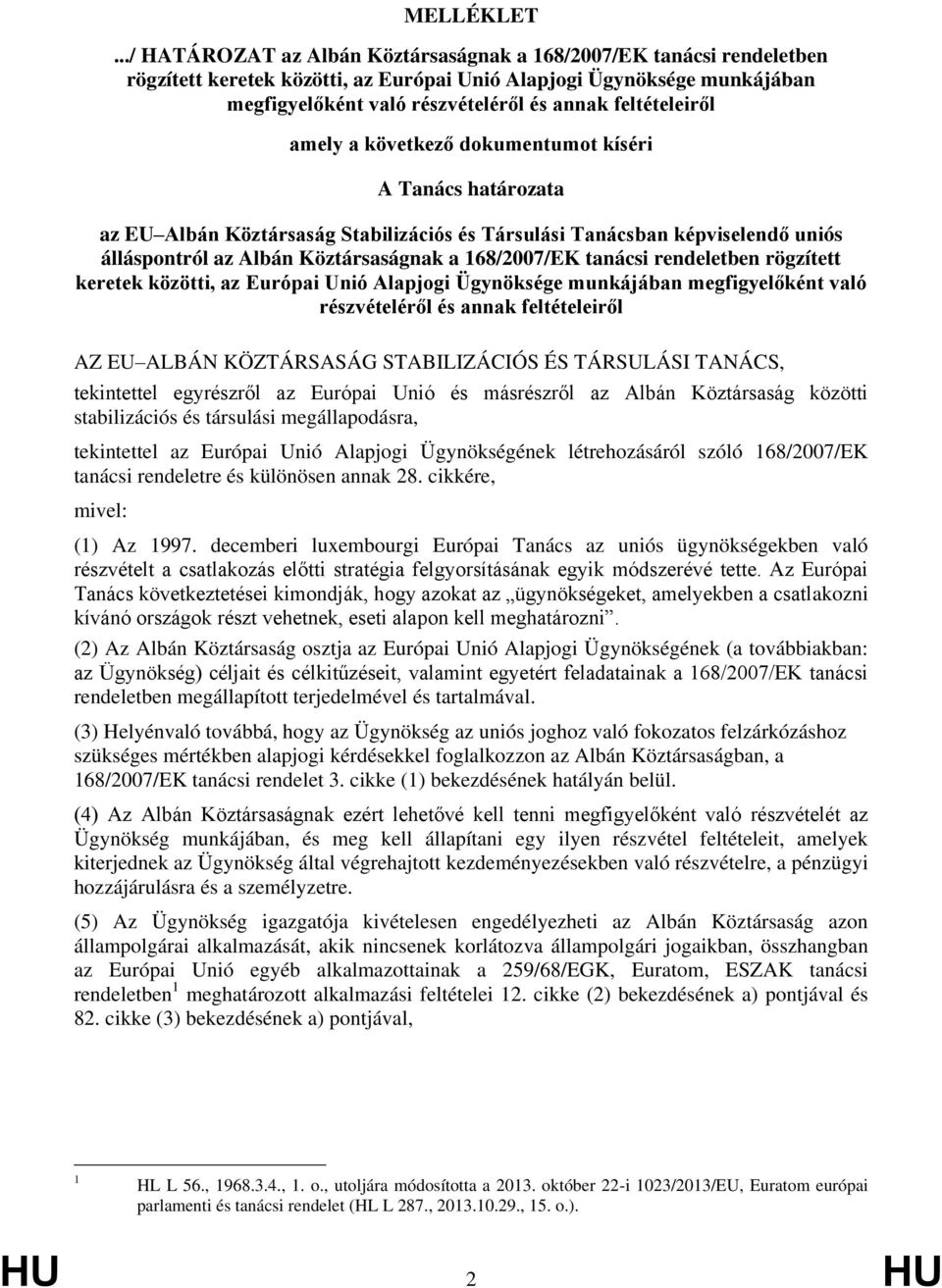 feltételeiről amely a következő dokumentumot kíséri A Tanács határozata az EU Albán Köztársaság Stabilizációs és Társulási Tanácsban képviselendő uniós álláspontról az Albán Köztársaságnak a