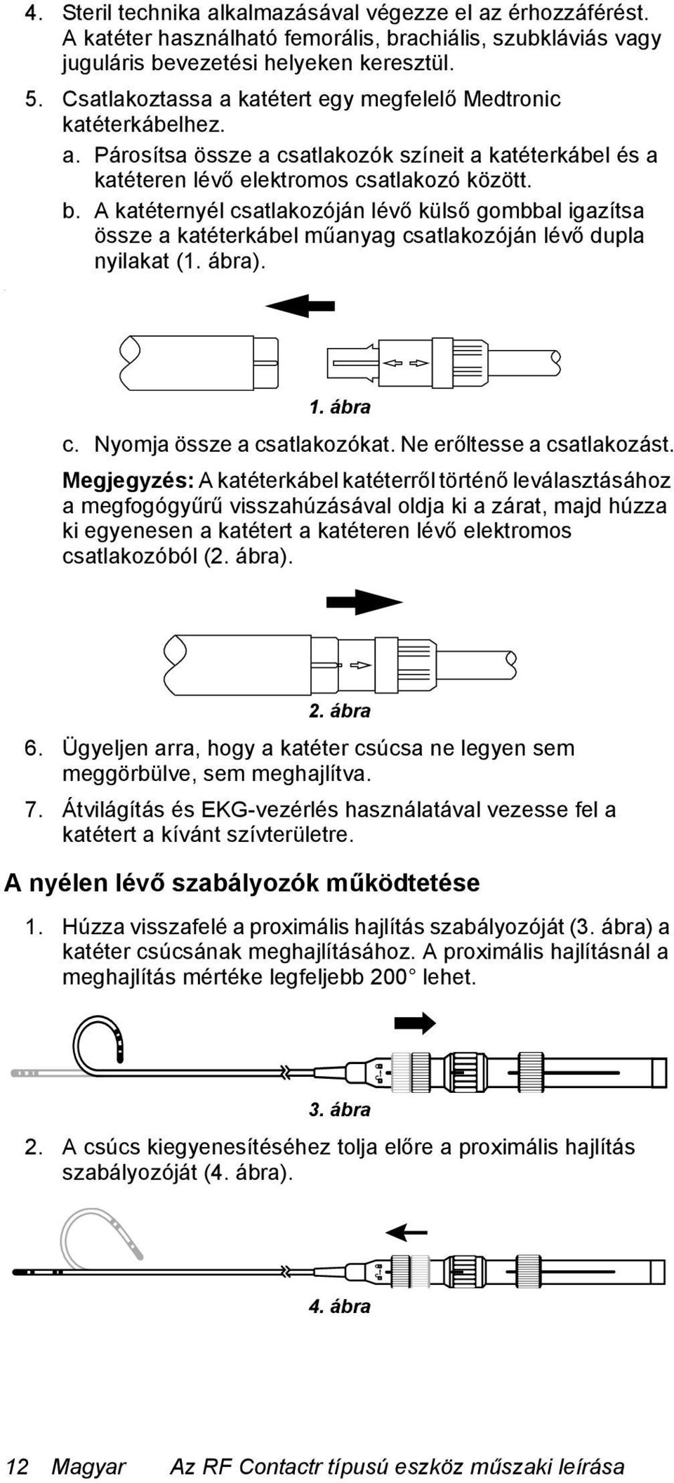 A katéternyél csatlakozóján lévő külső gombbal igazítsa össze a katéterkábel műanyag csatlakozóján lévő dupla nyilakat (1. ábra).. 1. ábra c. Nyomja össze a csatlakozókat. Ne erőltesse a csatlakozást.