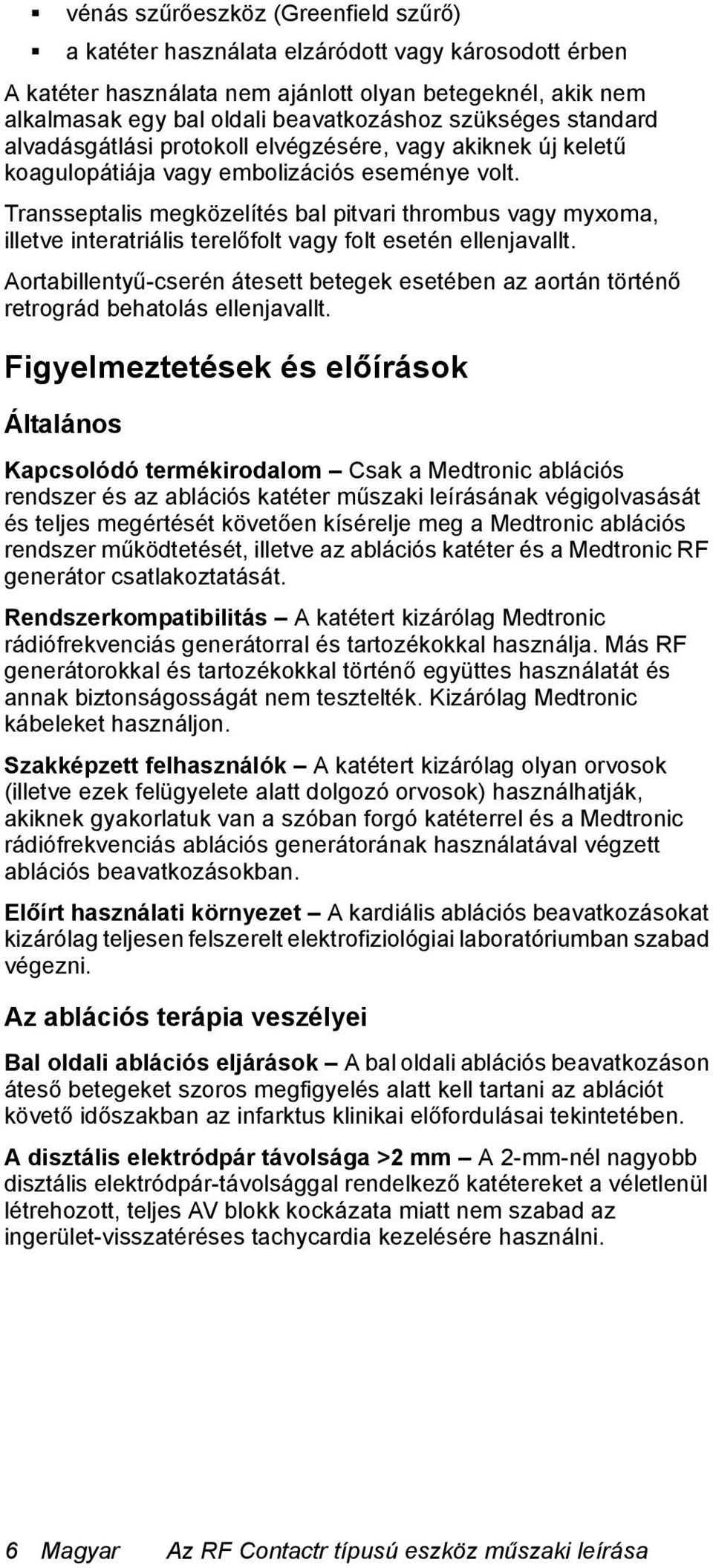 Transseptalis megközelítés bal pitvari thrombus vagy myxoma, illetve interatriális terelőfolt vagy folt esetén ellenjavallt.
