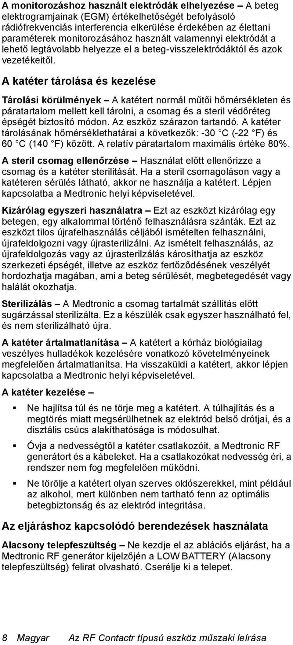 A katéter tárolása és kezelése Tárolási körülmények A katétert normál műtői hőmérsékleten és páratartalom mellett kell tárolni, a csomag és a steril védőréteg épségét biztosító módon.