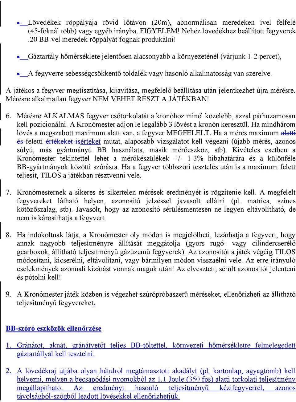 - Gáztartály hőmérséklete jelentősen alacsonyabb a környezeténél (várjunk 1-2 percet), - A fegyverre sebességcsökkentő toldalék vagy hasonló alkalmatosság van szerelve.