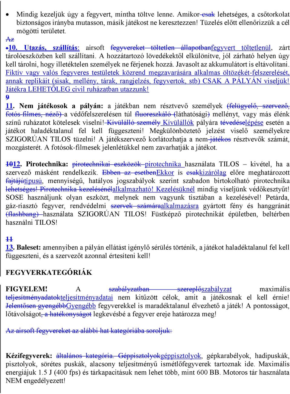 A hozzátartozó lövedékektől elkülönítve, jól zárható helyen úgy kell tárolni, hogy illetéktelen személyek ne férjenek hozzá. Javasolt az akkumulátort is eltávolítani.