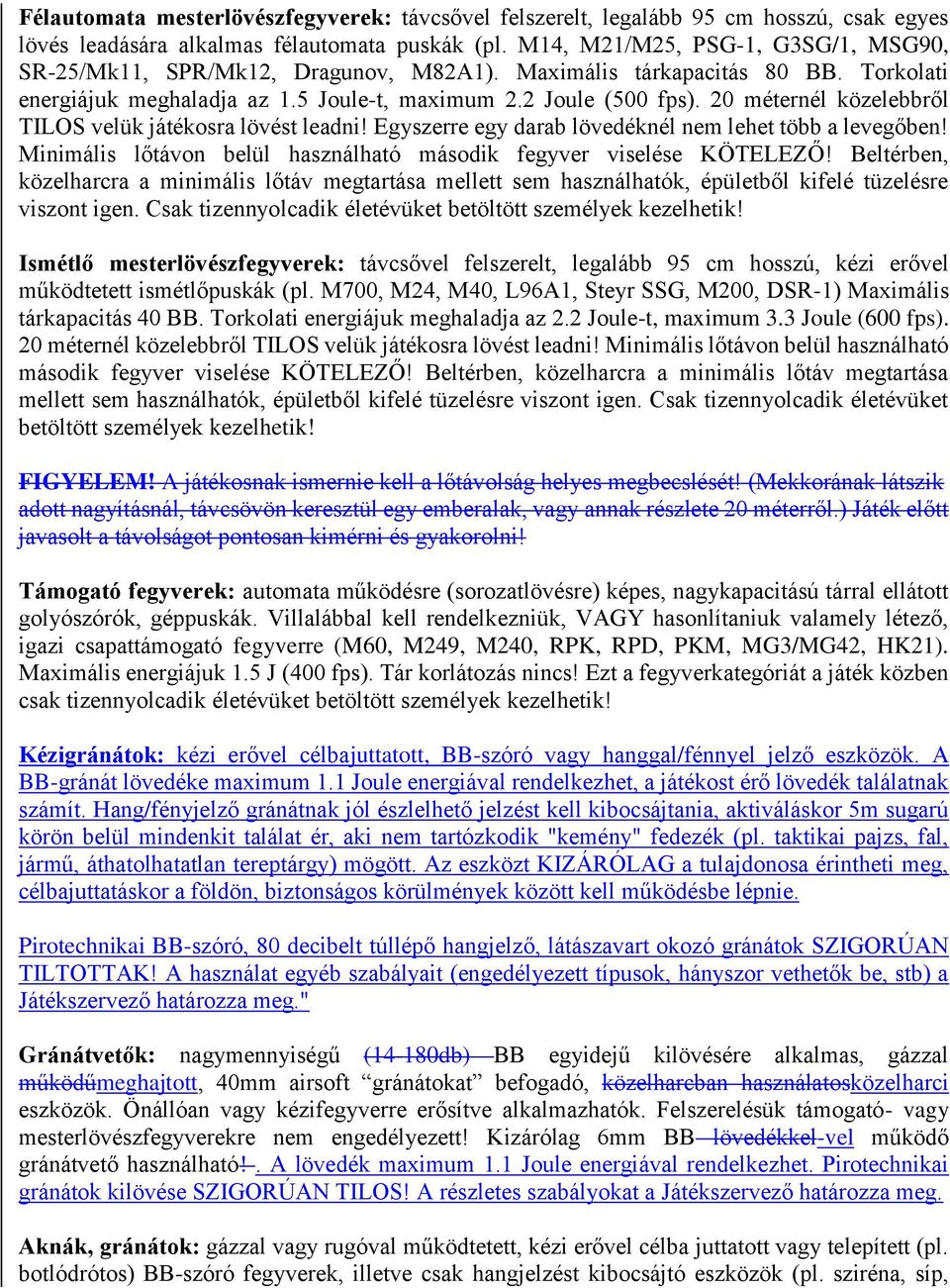 20 méternél közelebbről TILOS velük játékosra lövést leadni! Egyszerre egy darab lövedéknél nem lehet több a levegőben! Minimális lőtávon belül használható második fegyver viselése KÖTELEZŐ!