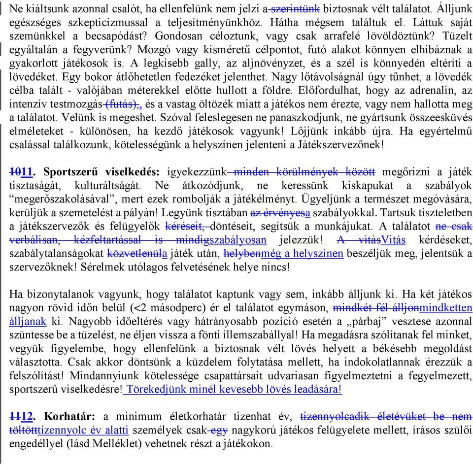 Mozgó vagy kisméretű célpontot, futó alakot könnyen elhibáznak a gyakorlott játékosok is. A legkisebb gally, az aljnövényzet, és a szél is könnyedén eltéríti a lövedéket.