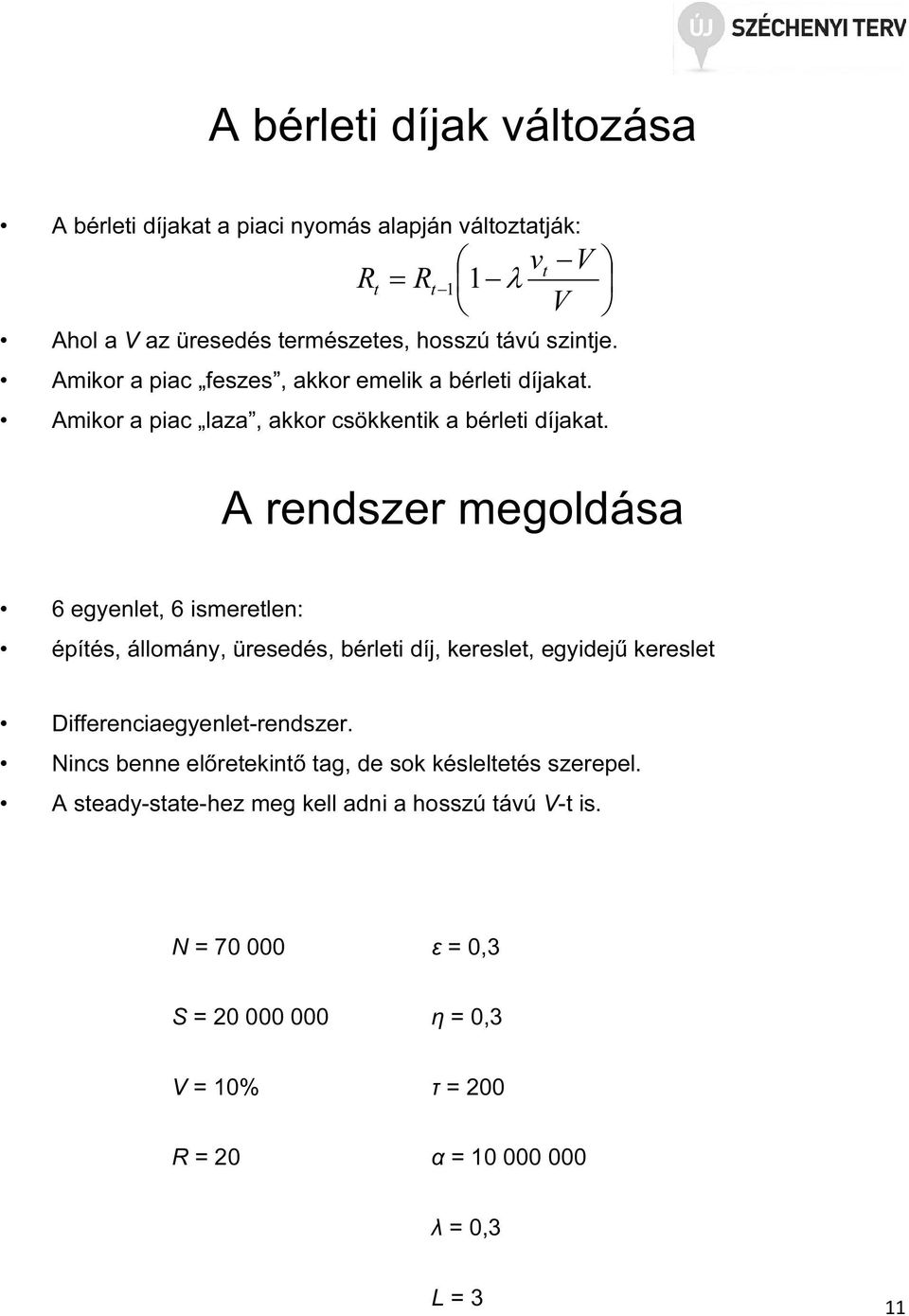 R A rendszer egoldása 6 egyenle, 6 iserelen: épíés, álloány, üresedés, bérlei díj, keresle, egyidejű keresle