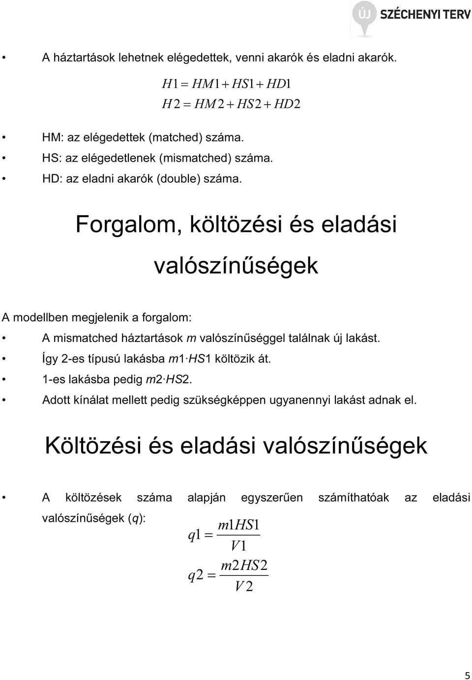 Forgalo, kölözési és eladási valószínűségek A odellben egjelenik a forgalo: A isached házarások valószínűséggel alálnak új lakás.